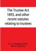 The Trustee Act 1893 and other recent statutes relating to trustees