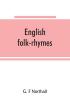 English folk-rhymes; a collection of traditional verses relating to places and persons customs superstitions etc