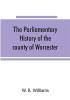 The parliamentary history of the county of Worcester