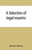 A selection of legal maxims