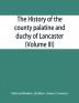 The history of the county palatine and duchy of Lancaster (Volume III)