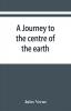 A journey to the centre of the earth