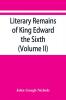 Literary remains of King Edward the Sixth. Edited from his autograph manuscripts with historical notes and a biographical memoir (Volume II)