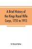 A brief history of the Kings Royal Rifle Corps 1755 to 1915