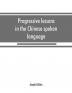 Progressive lessons in the Chinese spoken language with lists of common words and phrases and an appendix containing the laws of tones in the Peking dialect