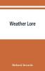 Weather lore; a collection of proverbs sayings and rules concerning the weather