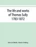 The life and works of Thomas Sully 1783-1872