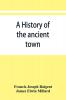 A history of the ancient town and manor of Basingstoke in the county of Southampton; with a brief account of the siege of Basing House A. D. 1643-1645