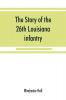 The story of the 26th Louisiana infantry in the service of the Confederate States