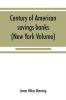 Century of American savings banks published under the auspices of the Savings banks association of the state of New York in commemoration of the centenary of savings banks in America (New York Volume)