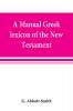 A manual Greek lexicon of the New Testament