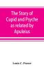 The story of Cupid and Psyche as related by Apuleius