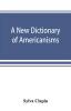 A new dictionary of Americanisms; being a glossary of words supposed to be peculiar to the United States and the Dominion of Canada