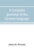 A complete grammar of the German language