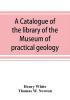 A catalogue of the library of the Museum of practical geology and geological survey