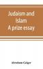 Judaism and Islam. A prize essay