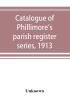 Catalogue of Phillimore's parish register series 1913