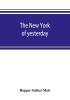 The New York of yesterday; a descriptive narrative of old Bloomingdale its topographical features its early families and their genealogies