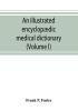 An illustrated encyclopædic medical dictionary. Being a dictionary of the technical terms used by writers on medicine and the collateral sciences in ... French and German languages (Volume I)