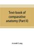 Text-book of comparative anatomy (Part II)