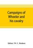 Campaigns of Wheeler and his cavalry.1862-1865 from material furnished by Gen. Joseph Wheeler to which is added his course and graphic account of the Santiago campaign of 1898