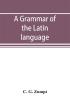 A grammar of the Latin language