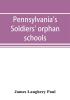 Pennsylvania's soldiers' orphan schools giving a brief account of the origin of the late civil war the rise and progress of the orphan system and legislative enactments relating thereto; with brief sketches and engravings of the several institutions w