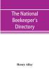 The national beekeeper's directory containing a classified list of the beekeepers of the United States and Canada; with essays and hints regarding the successful management of the apiary