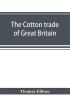 The cotton trade of Great Britain. Including a history of the Liverpool cotton market and of the Liverpool cotton brokers' association