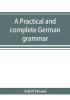 A practical and complete German grammar