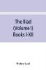 The Iliad (Volume I) Books I-XII