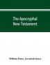 The Apocryphal New Testament being all the gospels epistles and other pieces now extant; attributed in the first four centuries to Jesus Christ His apostles and their companions and not included in the New Testament by its compilers