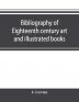 Bibliography of eighteenth century art and illustrated books; being a guide to collectors of illustrated works in English and French of the period