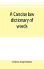 A concise law dictionary of words phrases and maxims