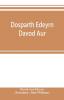 Dosparth Edeyrn Davod Aur; or The ancient Welsh grammar which was compiled by royal command in the thirteenth century by Edeyrn the Golden tongued to which is added Y pum llyfr kerddwriaeth or The rules of Welsh poetry originally compiled by Davydd D