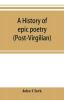 A history of epic poetry (post-Virgilian)