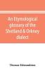 An etymological glossary of the Shetland & Orkney dialect