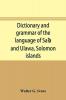 Dictionary And Grammar Of The Language Of Saʻa And Ulawa, Solomon Islands