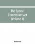 The Special Commission Act 1888 Report of the proceedings before the commissioners appointed by the Act (Volume II)