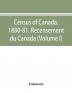 Census of Canada 1880-81. Recensement du Canada (Volume I)