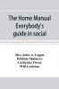 The home manual. Everybody's guide in social domestic and business life. A treasury of useful information for the million