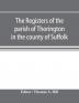 The registers of the parish of Thorington in the county of Suffolk with notes of the different acts of Parliament referring to them and notices of the Bence family with pedigree and other families whose names appear therein