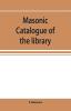 Masonic catalogue of the library of the Grand Lodge of Pennsylvania Free and Accepted Masons January 1st 1880