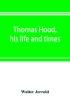 Thomas Hood his life and times