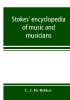 Stokes' encyclopedia of music and musicians covering the entire period of musical history from the earliest times to the season of 1908-09