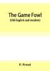 The game fowl (Old English and modern)