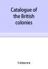 Catalogue of the British colonies