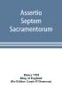 Assertio septem sacramentorum; or Defence of the seven sacraments