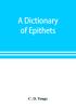 A dictionary of epithets classified according to their English meaning