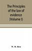 The principles of the law of evidence; with elementary rules for conducting the examination and cross-examination of witnesses (Volume I)